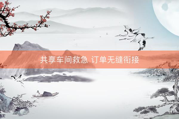 共享车间救急 订单无缝衔接