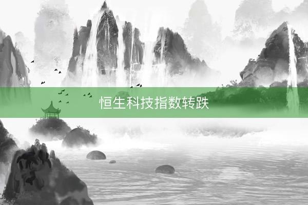 恒生科技指数转跌