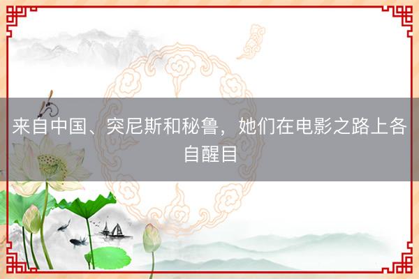 来自中国、突尼斯和秘鲁，她们在电影之路上各自醒目