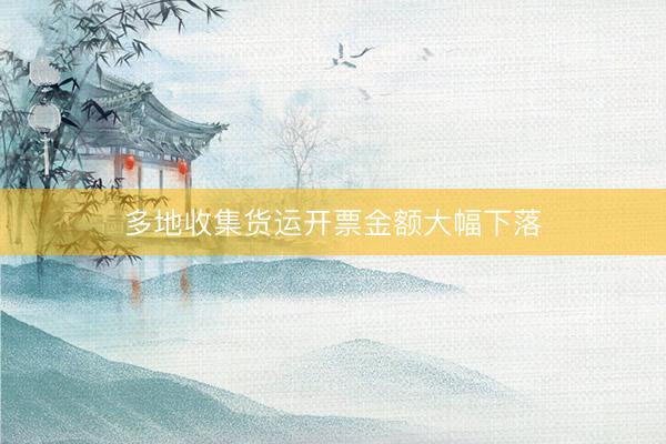多地收集货运开票金额大幅下落